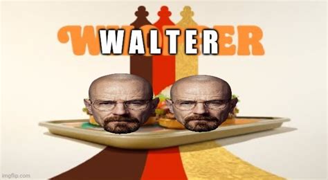 Walter Walter Walter Walter Imgflip
