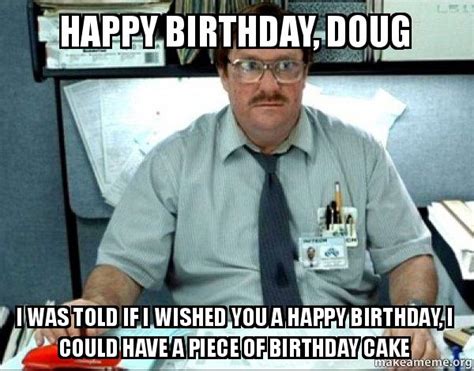 Happy Birthday Doug I Was Told If I Wished You A Happy Birthday I