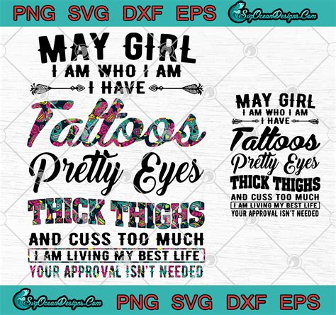 May Girl I Am Who I Am I Have Tattoos Pretty Eyes Thick Thighs Svg Png