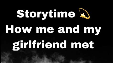 storytime how me and my girlfriend met 💫 youtube