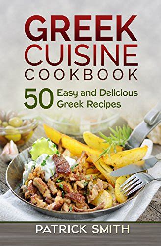 Greek Cuisine Cookbook 50 Easy And Delicious Greek Recipes Greek