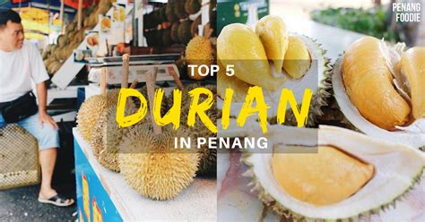 Top 5 Places To Eat Durian In Penang - Penang Foodie