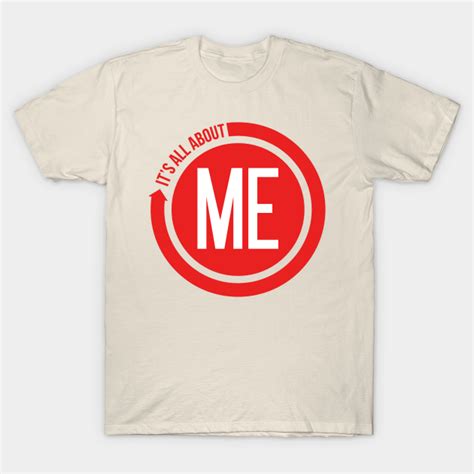 Its All About Me Me T Shirt Teepublic