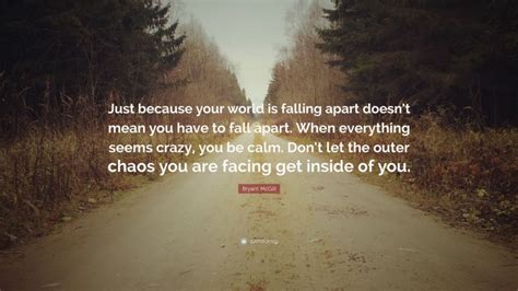 Bryant Mcgill Quote Just Because Your World Is Falling Apart Doesnt