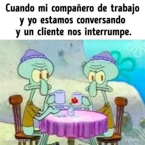 Cuando mi compañero de trabajo y yo estamos conversando y un cliente