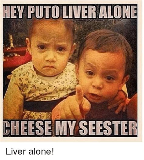 Mea Puto Liver Alone Cheese My Seester Liver Alone Mexican Word Of