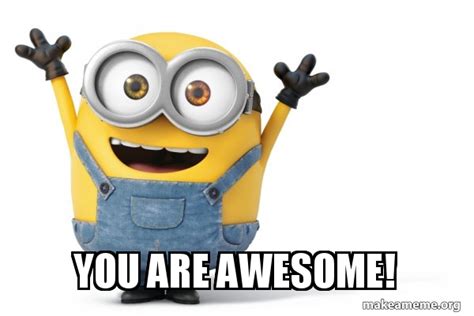 You Are Awesome Happy Minion Meme Generator