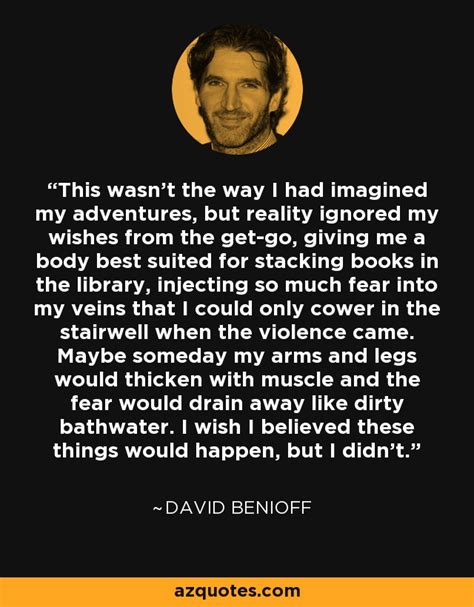 David Benioff Quote This Wasn T The Way I Had Imagined My Adventures