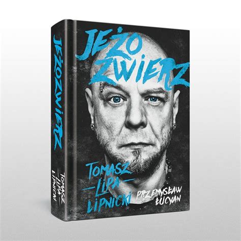 Изучайте релизы tomasz lipnicki на discogs. Książka „Jeżozwierz" - Tomasz Lipa Lipnicki - Tomasz Lipa Lipnicki - oficjalna strona