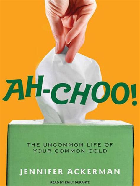 Ah Choo The Uncommon Life Of Your Common Cold By Jennifer Ackerman