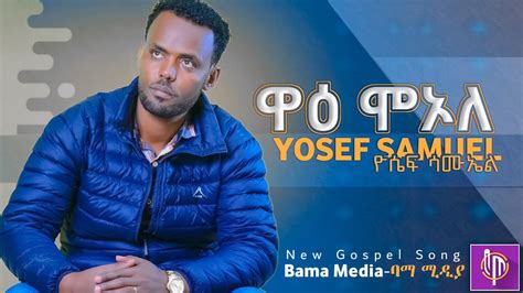 ዋዕ ሞኦለ ዮሴፍ ሳሙኤል Yosef Samuel New Gospel Music Bamamedia Youtube