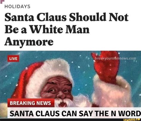 Holidays Santa Claus Should Not Be A White Man Anymore Santa Claus Can Say The N Word Ifunny