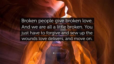 Tarryn Fisher Quote Broken People Give Broken Love And We Are All A