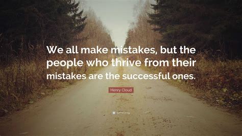 Henry Cloud Quote “we All Make Mistakes But The People Who Thrive