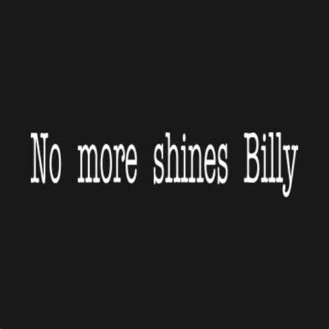 Goodfellas Quote No More Shines Billy Goodfellas T Shirt Teepublic