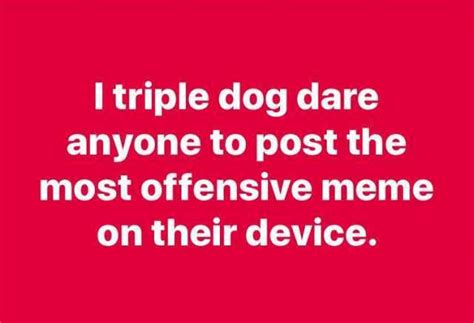 L Triple Dog Dare Anyone To Post The Most Offensive Meme On Their