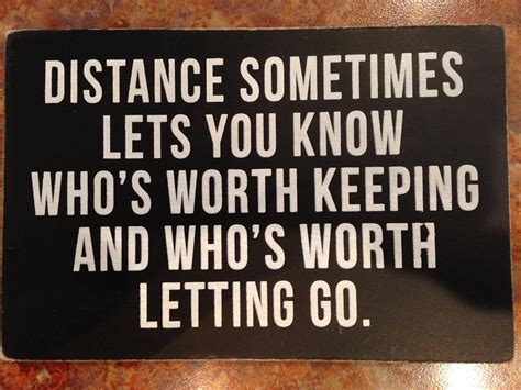 Distance Sometimes Lets You Know Whos Worth Keeping And Whos Worth