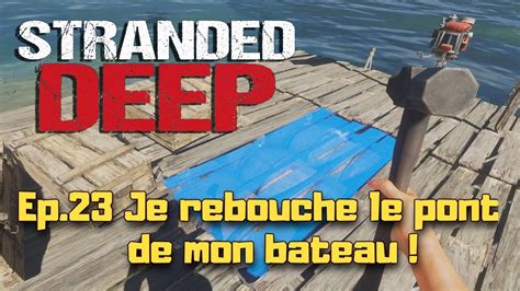 Stranded Deep Lets Play Fr S2 Ep23 Je Rebouche Le Pont De Mon