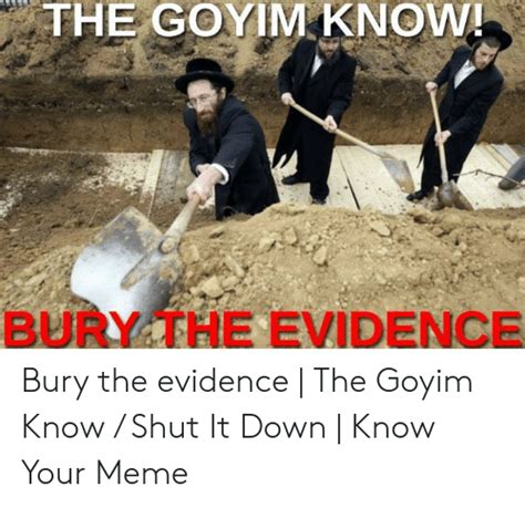 The Goyim Know Bury The Evidence Bury The Evidence The Goyim Know Shut It Down Know Your