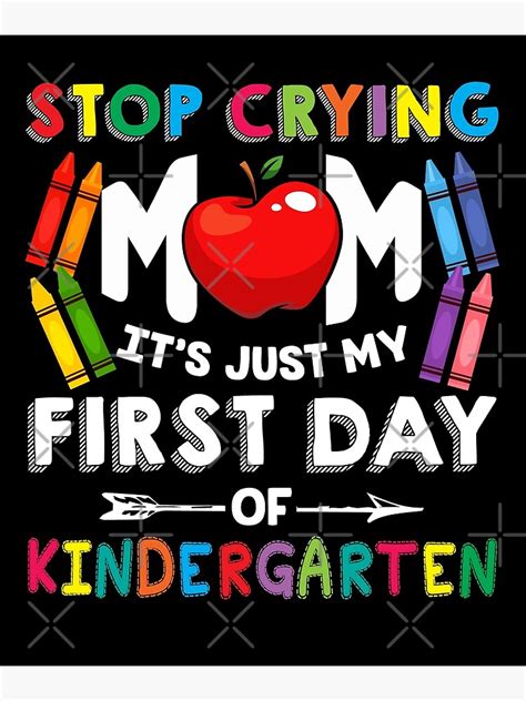 Stop Crying Mom Its My First Day Of Kindergarten Poster By Roxy7922 Redbubble