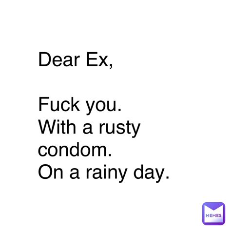 dear ex fuck you with a rusty condom on a rainy day acegirl memes