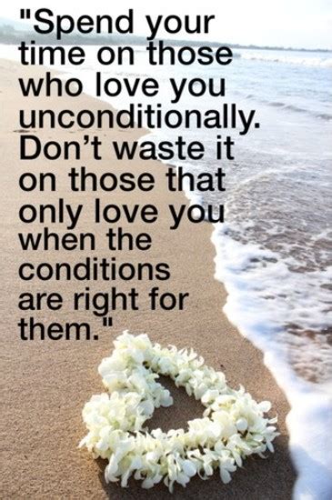 But is that really too much to ask for? Spend your time on those who love you unconditionally. Don ...