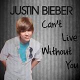 Without you was originally sung by badfinger and later nilsson back in the '70s. lyricoo: Justin Bieber, Can't Live Without You lyrics