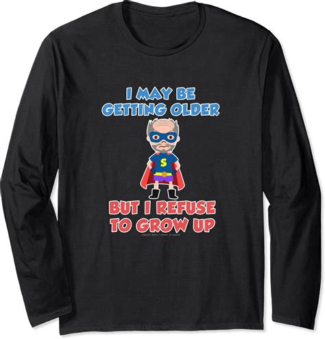 Im Getting Older But Refuse To Grow Up Funny Novelty T Long Sleeve
