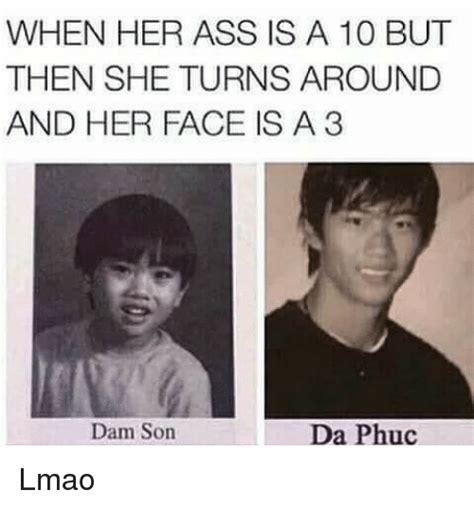 When Her Ass Is A 10 But Then She Turns Around And Her Face Is A 3 Dam Son Da Phuc Lmao Lmao