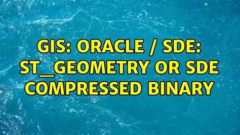 Gis Oracle Sde Stgeometry Or Sde Compressed Binary 2 Solutions