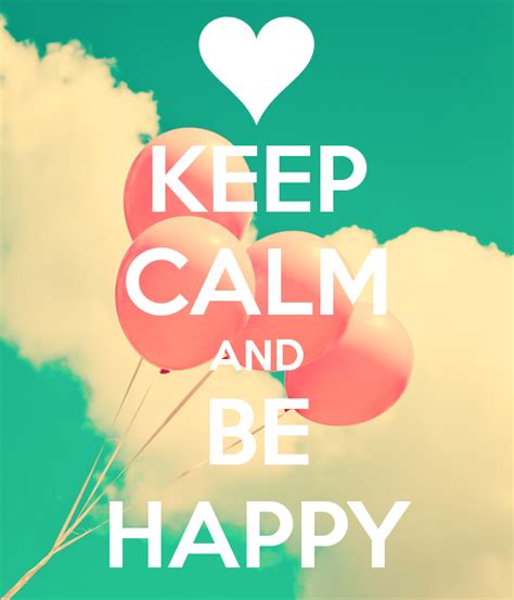 Keep Calm And Be Happy Keep Calm Keep Calm Quotes Keep Calm Pictures
