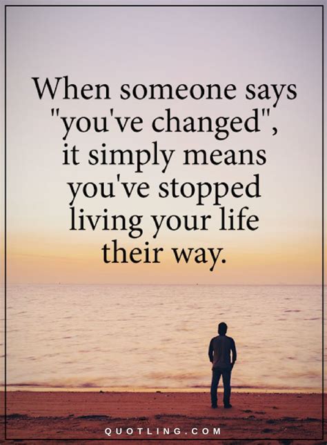 Quotes When Someone Says Youve Changed It Simply Means Youve