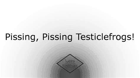 Pissing Pissing Testiclefrogs Youtube