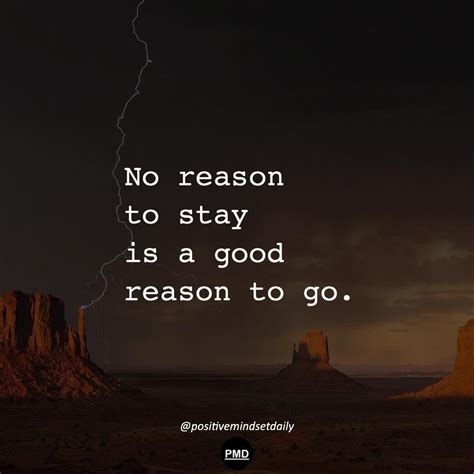 No Reason To Stay Is A Good Reason To Go Love Quotes Positive Quotes