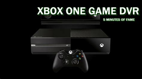 Xbox One Game Dvr Only 5 Minutes Of Fame Youtube