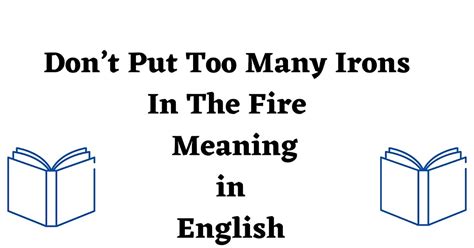 Dont Put Too Many Irons In The Fire Meaning In English English Seeker