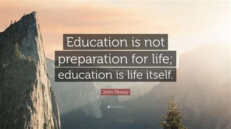 John Dewey Quote “education Is Not Preparation For Life Education Is Life Itself” 12