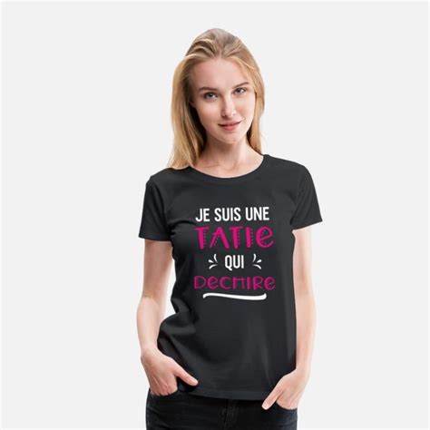 Je Suis Une Tatie Qui Déchire Cadeau Humour T Shirt Premium Femme Spreadshirt Tee Shirt
