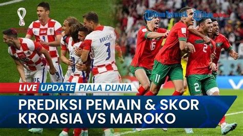 Prediksi Skor Kroasia Vs Maroko Rebutan Juara 3 Piala Dunia 2022 Malam Ini Plus Susunan Pemain