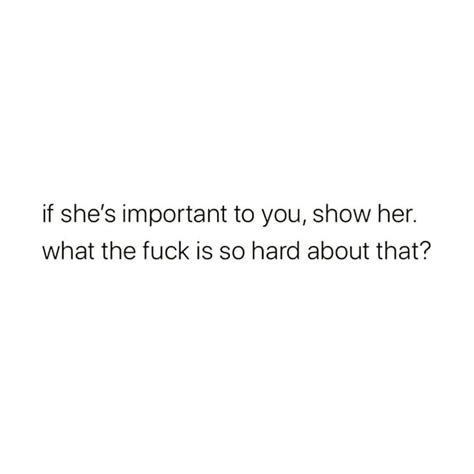 If Shes Important To You Show Her What The Fuck Is So Hard About That Phrases
