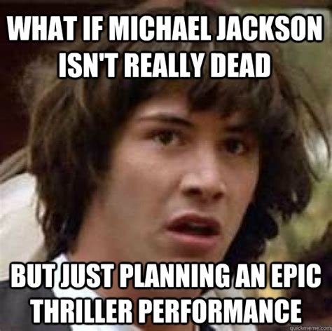 What If Michael Jackson Isnt Really Dead But Just Planning An Epic