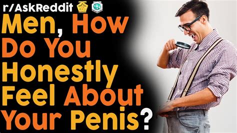 Men Share How They Honestly Feel About Their Penises R Askreddit Top