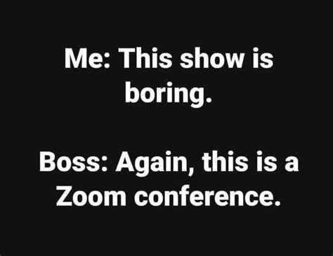 This Show Is Boring Ahem This Is A Zoom Conference 🤣 Bored Funny