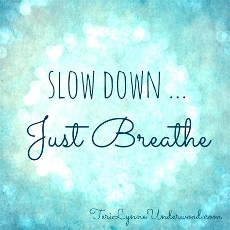 Slow Down Just Breathe Just Breathe Just Breathe Quotes Meditation