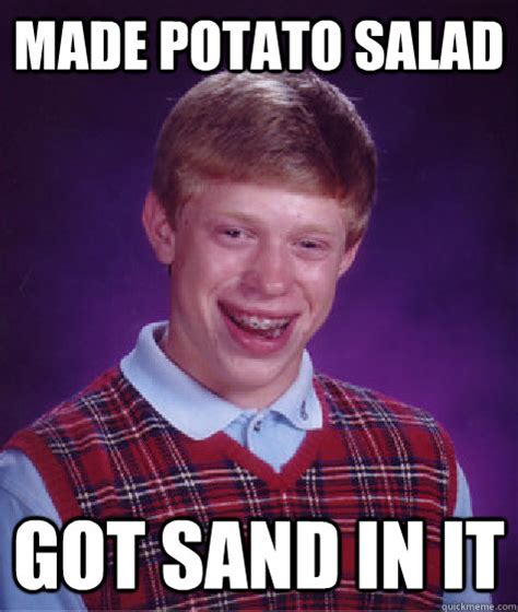 Made Potato Salad Got Sand In It Bad Luck Brian Quickmeme