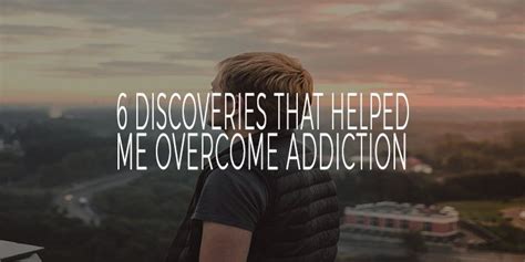 6 Discoveries That Helped Me Overcome Addiction