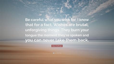 Alice Hoffman Quote Be Careful What You Wish For I Know That For A