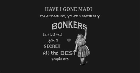 But i don't want to go among mad people, alice remarked. Alice In Wonderland Quote - You're Entirely Bonkers - Alice In Wonderland - T-Shirt | TeePublic