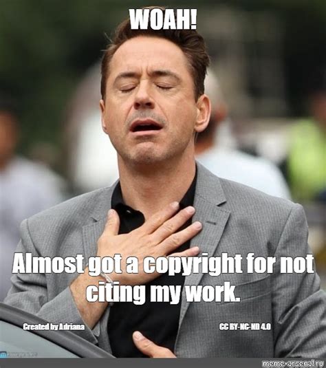 Meme Woah Almost Got A Copyright For Not Citing My Work Cc By Nc Nd