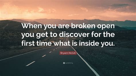 Bryant Mcgill Quote When You Are Broken Open You Get To Discover For